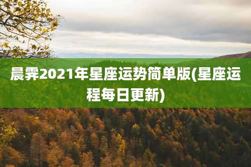 晨霁2021年星座运势简单版(星座运程每日更新)