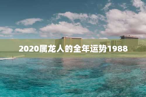 2020属龙人的全年运势1988