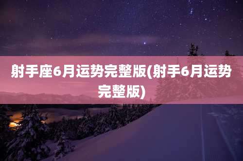 射手座6月运势完整版(射手6月运势完整版)