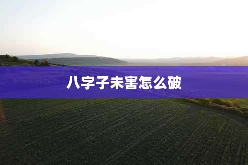 八字子未害怎么破