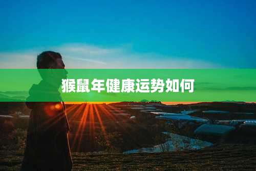 猴鼠年健康运势如何