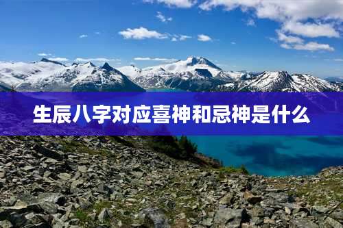 生辰八字对应喜神和忌神是什么