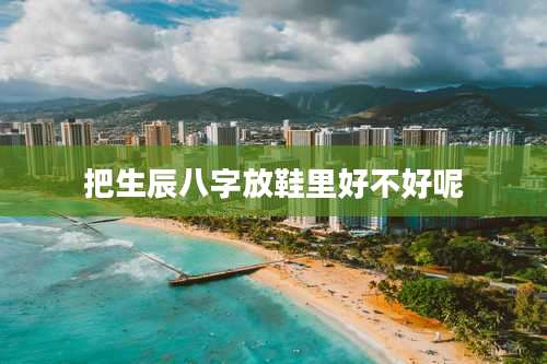 把生辰八字放鞋里好不好呢