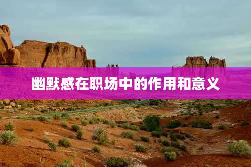 幽默感在职场中的作用和意义