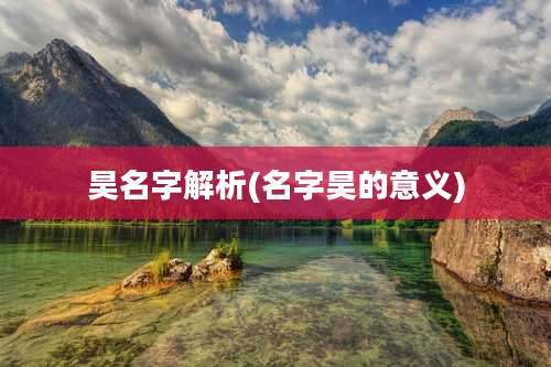 昊名字解析(名字昊的意义)