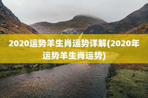 2020运势羊生肖运势详解(2020年运势羊生肖运势)