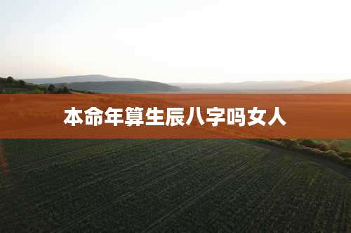 本命年算生辰八字吗女人
