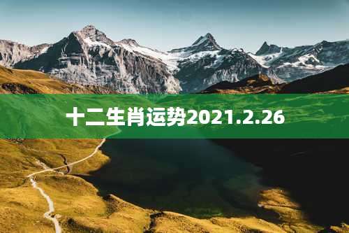 十二生肖运势2021.2.26