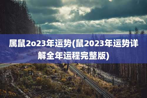 属鼠2o23年运势(鼠2023年运势详解全年运程完整版)