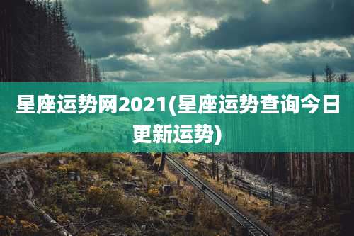 星座运势网2021(星座运势查询今日更新运势)