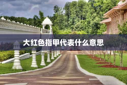 大红色指甲代表什么意思