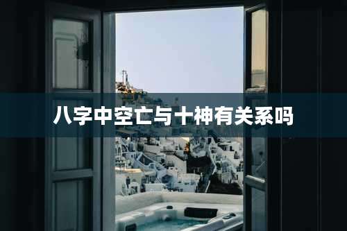 八字中空亡与十神有关系吗