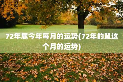 72年属今年每月的运势(72年的鼠这个月的运势)