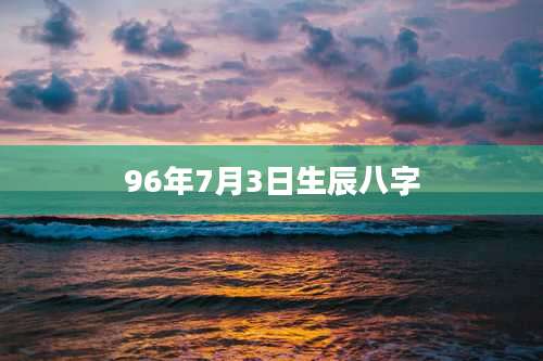 96年7月3日生辰八字