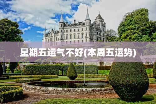 星期五运气不好(本周五运势)