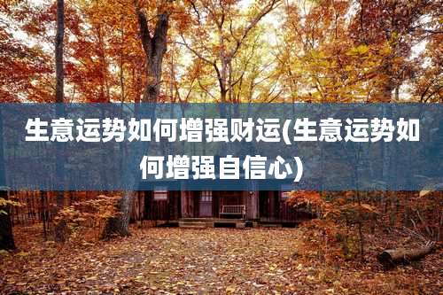 生意运势如何增强财运(生意运势如何增强自信心)