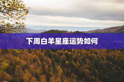 下周白羊星座运势如何