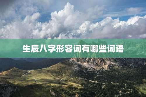 生辰八字形容词有哪些词语