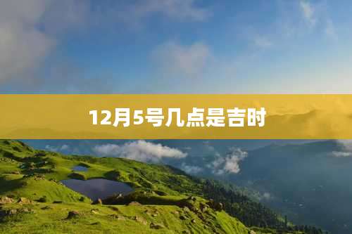 12月5号几点是吉时