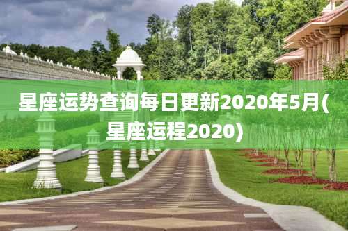 星座运势查询每日更新2020年5月(星座运程2020)