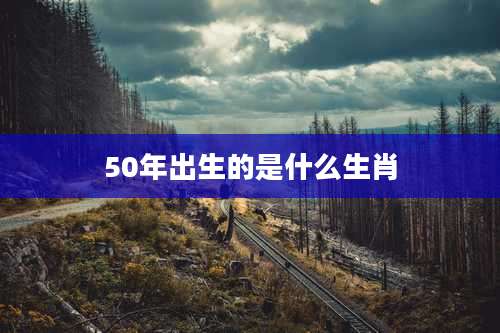 50年出生的是什么生肖