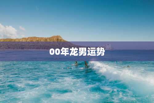 00年龙男运势