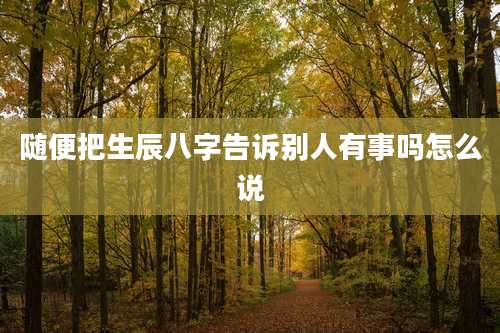 随便把生辰八字告诉别人有事吗怎么说