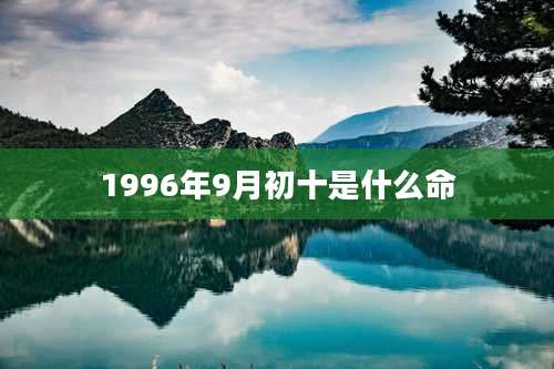 1996年9月初十是什么命