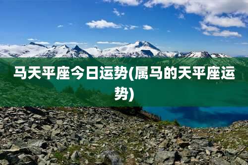 马天平座今日运势(属马的天平座运势)