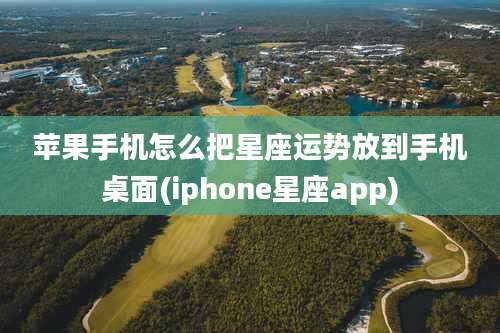 苹果手机怎么把星座运势放到手机桌面(iphone星座app)