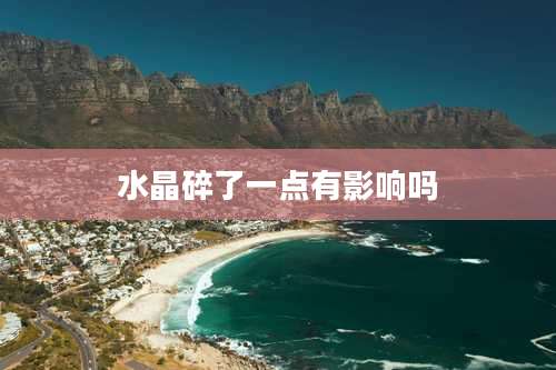 水晶碎了一点有影响吗