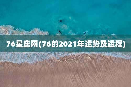 76星座网(76的2021年运势及运程)