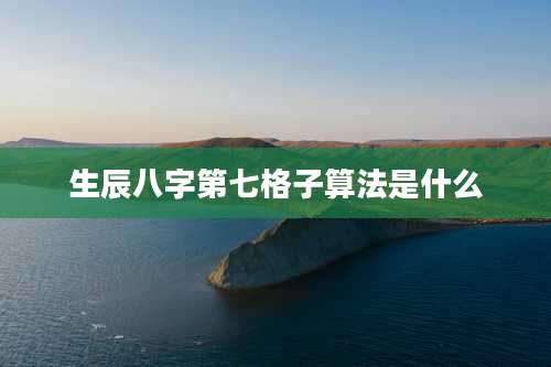 生辰八字第七格子算法是什么
