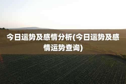 今日运势及感情分析(今日运势及感情运势查询)