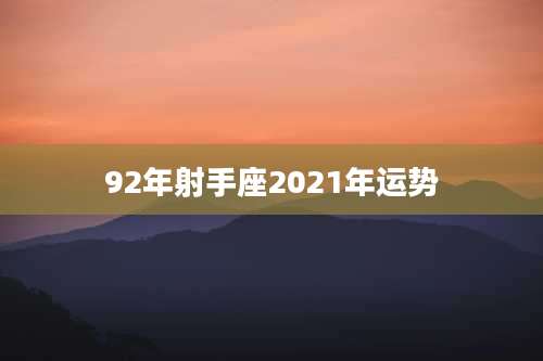 92年射手座2021年运势