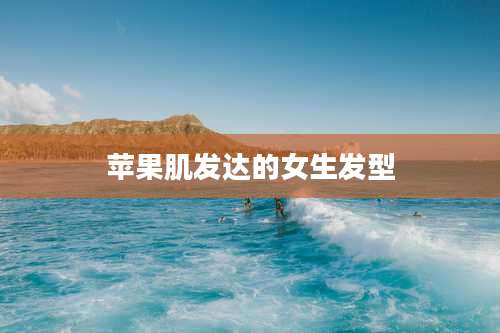 苹果肌发达的女生发型