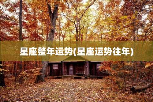 星座整年运势(星座运势往年)