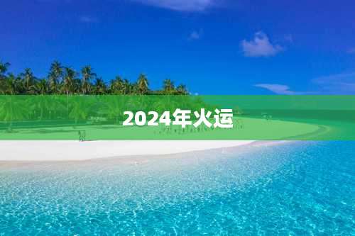 2024年火运