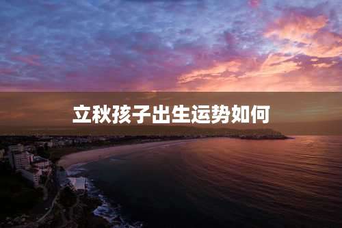 立秋孩子出生运势如何
