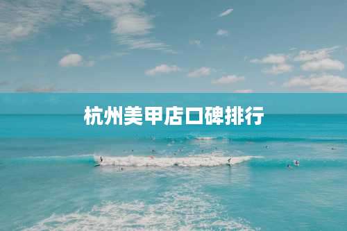 杭州美甲店口碑排行