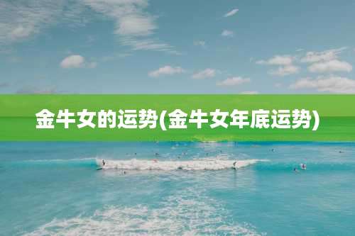 金牛女的运势(金牛女年底运势)