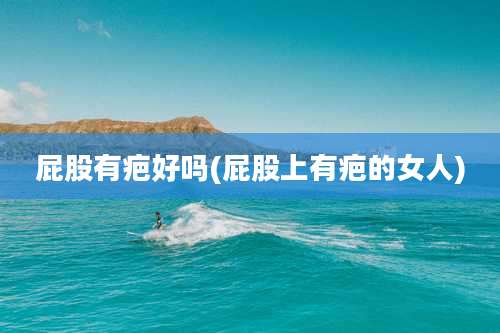 屁股有疤好吗(屁股上有疤的女人)