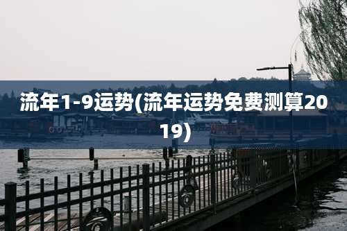流年1-9运势(流年运势免费测算2019)