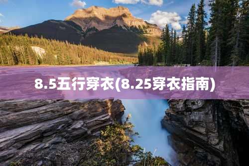 8.5五行穿衣(8.25穿衣指南)