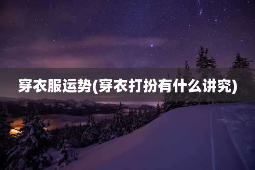 穿衣服运势(穿衣打扮有什么讲究)