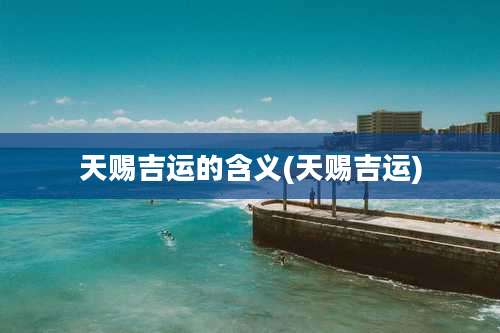 天赐吉运的含义(天赐吉运)