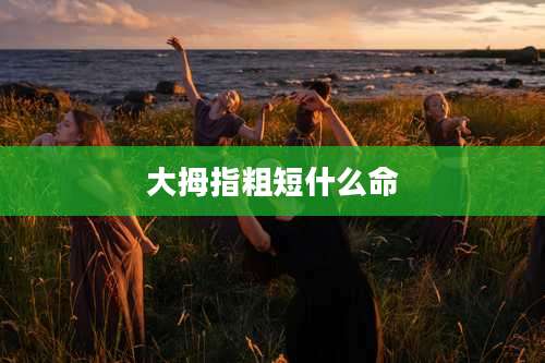 大拇指粗短什么命