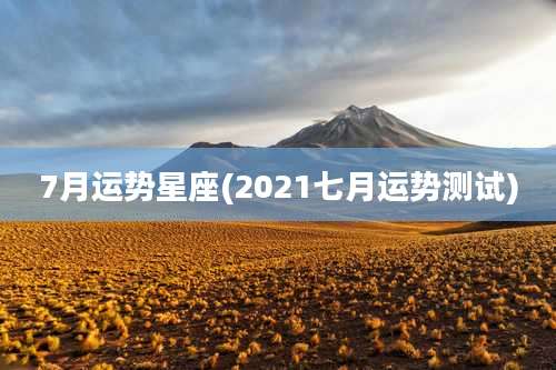 7月运势星座(2021七月运势测试)