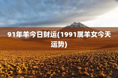 91年羊今日财运(1991属羊女今天运势)