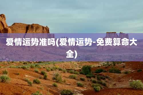 爱情运势准吗(爱情运势-免费算命大全)